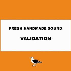  - Fresh Handmade Sound / Validation