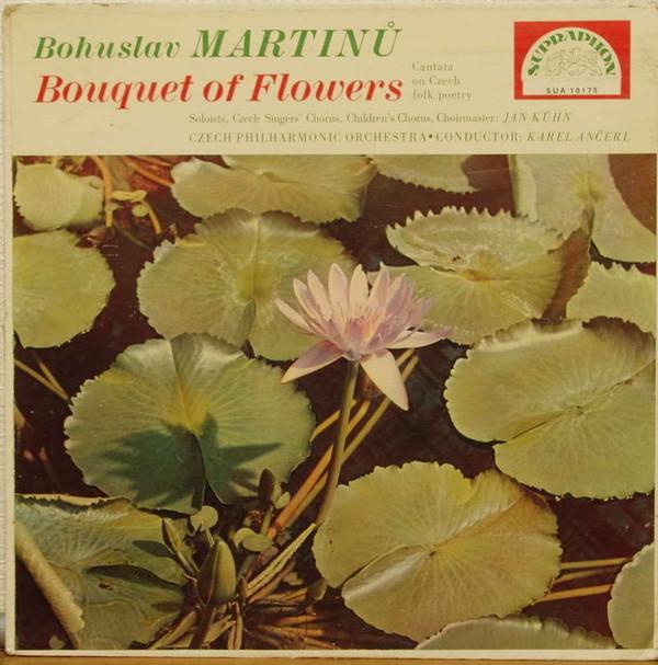 Bohuslav Martinů, Jan Kühn, Karel Ančerl, Czech Singers Chorus, The Czech Philharmonic Orchestra - Bouquet of Flowers: Cantata on Czech Folk Poetry