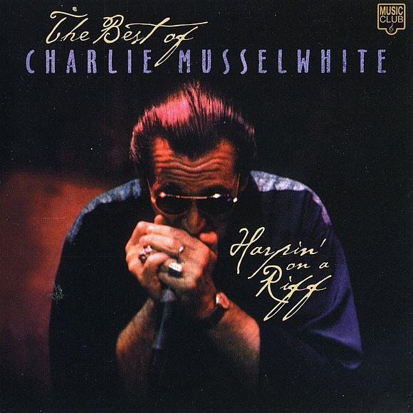 Charlie Musselwhite - Harpin' On A Riff - The Best Of