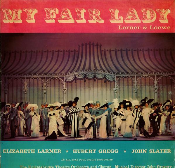 John Gregory, Lerner & Loewe, Hubert Gregg, Elizabeth Larner, The Knightsbridge Theatre Orchestra, John Slater (7), The Knightsbridge Theatre Chorus - My Fair Lady