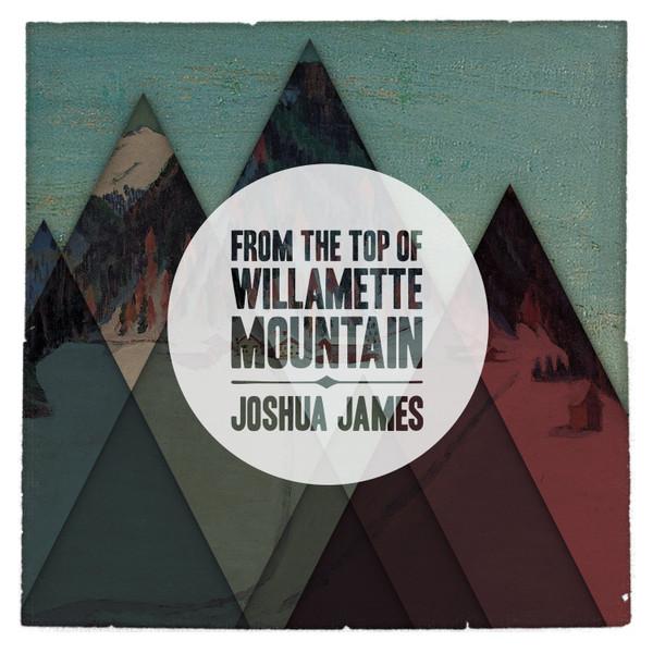 Joshua James - From The Top Of Willamette Mountain