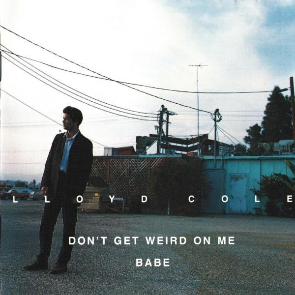 Lloyd Cole - Don't Get Weird On Me Babe