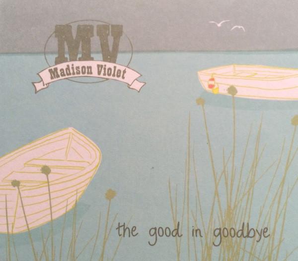 Madison Violet - The Good In Goodbye