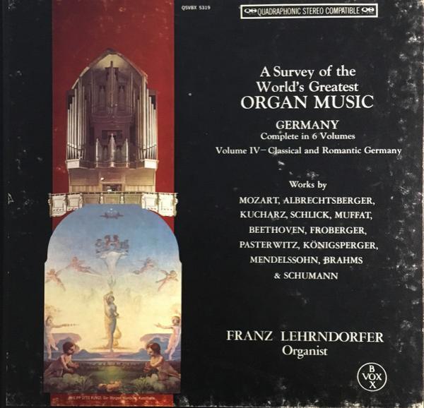 Mozart*, Albrechtsberger*, Kucharz*, Schlick*, Muffat*, Beethoven*, Froberger*, Pasterwitz*, Königsperger*, Mendelssohn*, Brahms* & Schumann* - Franz Lehrndorfer - A Survey Of The World's Greatest Organ Music - Germany -  Complete In 6 Volumes - Volume IV - Classical And Romantic Germany - Works by Mozart, Albrechtsberger, Kucharz, Schlick, Muffat, Beethoven, Froberger, Pasterwitz, Königsperger, Me...