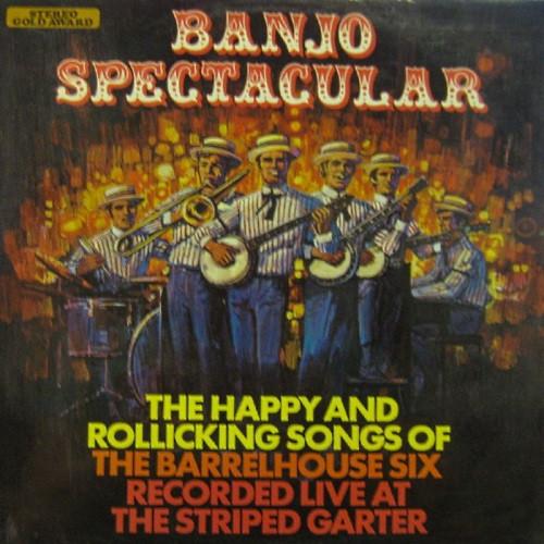 The Barrelhouse Six - Banjo Spectacular (The Happy And Rollicking Songs Of The Barrelhouse Six)