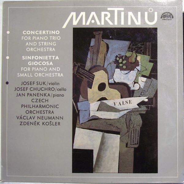 The Czech Philharmonic Orchestra, Václav Neumann, Bohuslav Martinů, Josef Suk, Jan Panenka, Josef Chuchro, Zdeněk Košler - Concertino For Piano Trio And String Orchestra / Sinfonietta Giocosa For Piano And Small Orchestra
