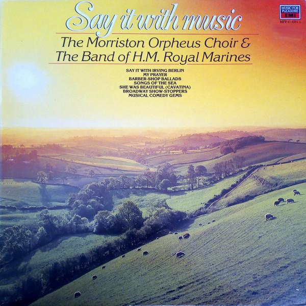The Morriston Orpheus Choir, The Band Of H.M. Royal Marines (Royal Marines School Of Music) - Say It With Music