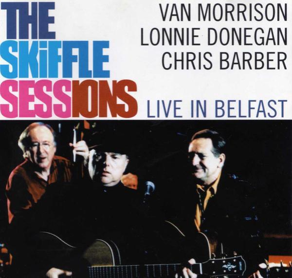 Van Morrison, Lonnie Donegan, Chris Barber - The Skiffle Sessions (Live In Belfast)
